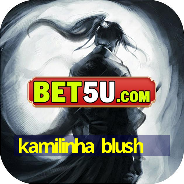 kamilinha blush